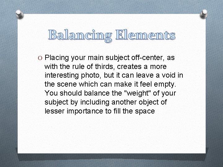 Balancing Elements O Placing your main subject off-center, as with the rule of thirds,