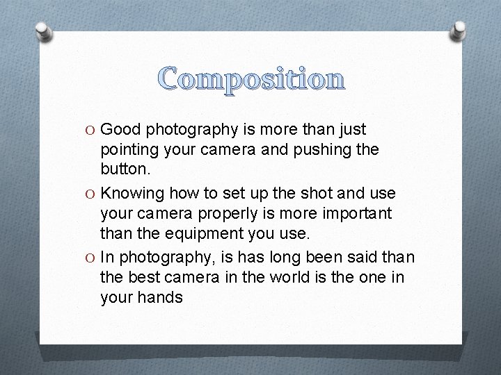 Composition O Good photography is more than just pointing your camera and pushing the