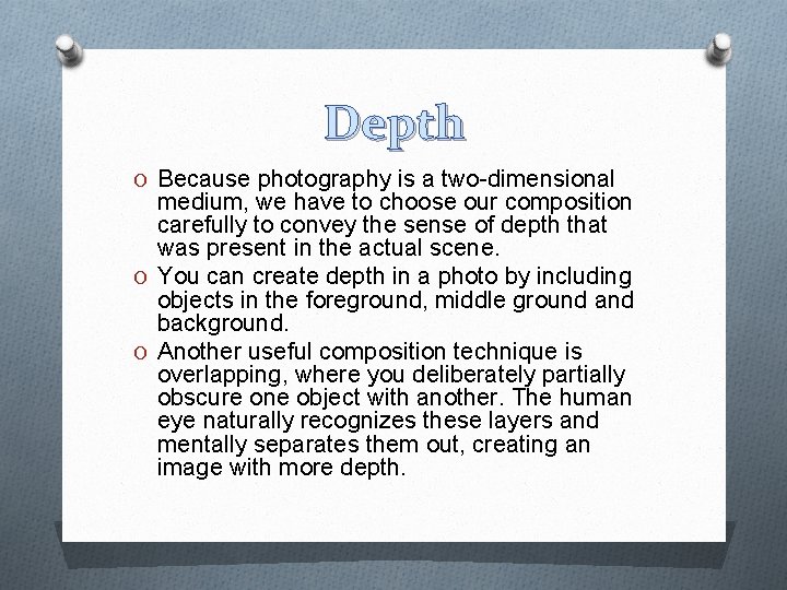 Depth O Because photography is a two-dimensional medium, we have to choose our composition