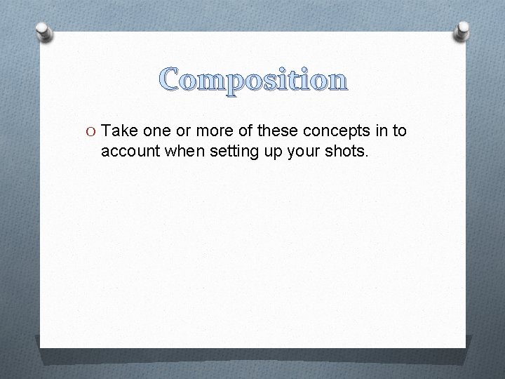 Composition O Take one or more of these concepts in to account when setting