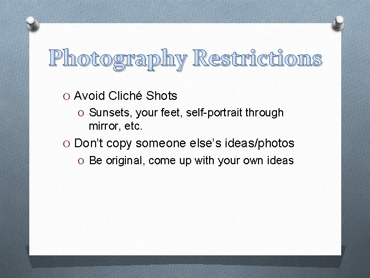 Photography Restrictions O Avoid Cliché Shots O Sunsets, your feet, self-portrait through mirror, etc.
