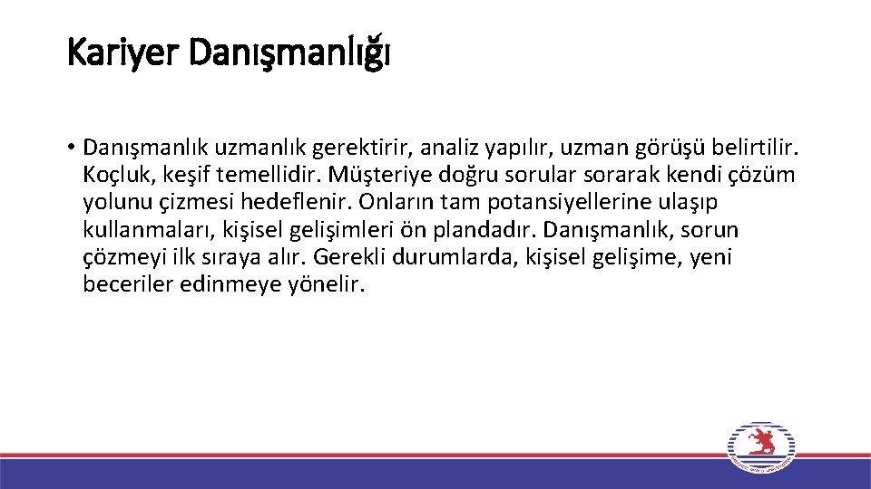 Kariyer Danışmanlığı • Danışmanlık uzmanlık gerektirir, analiz yapılır, uzman görüşü belirtilir. Koçluk, keşif temellidir.