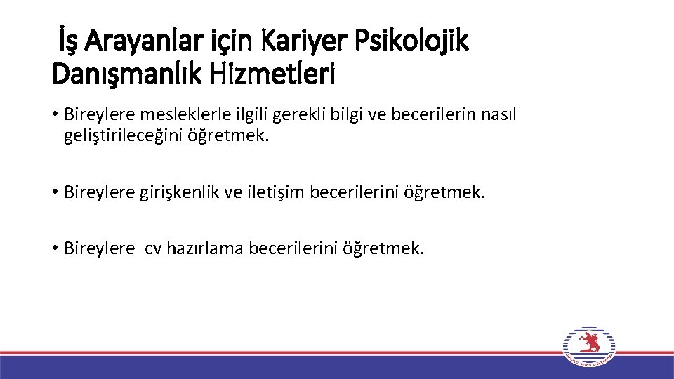 İş Arayanlar için Kariyer Psikolojik Danışmanlık Hizmetleri • Bireylere mesleklerle ilgili gerekli bilgi ve