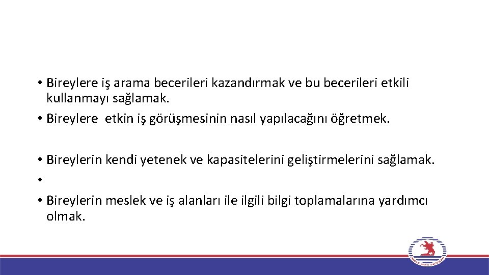  • Bireylere iş arama becerileri kazandırmak ve bu becerileri etkili kullanmayı sağlamak. •