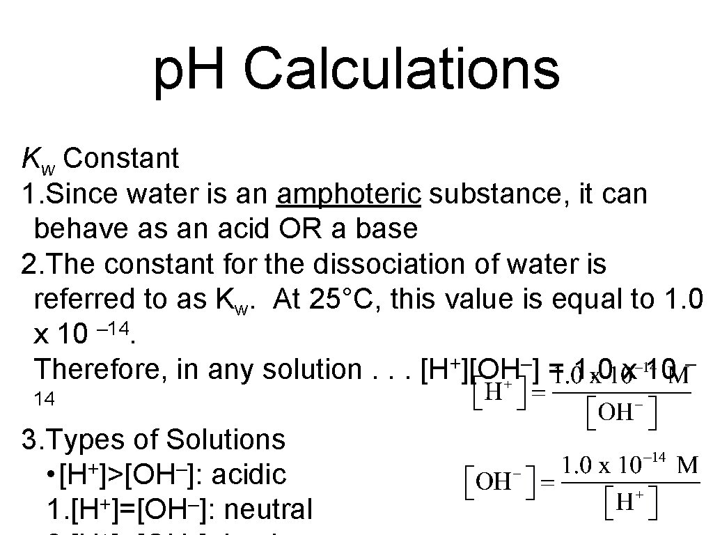 p. H Calculations Kw Constant 1. Since water is an amphoteric substance, it can
