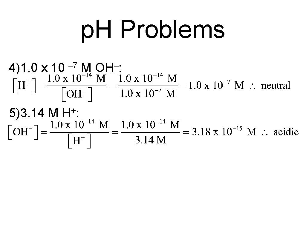 p. H Problems 4)1. 0 x 10 – 7 M OH–: 5)3. 14 M