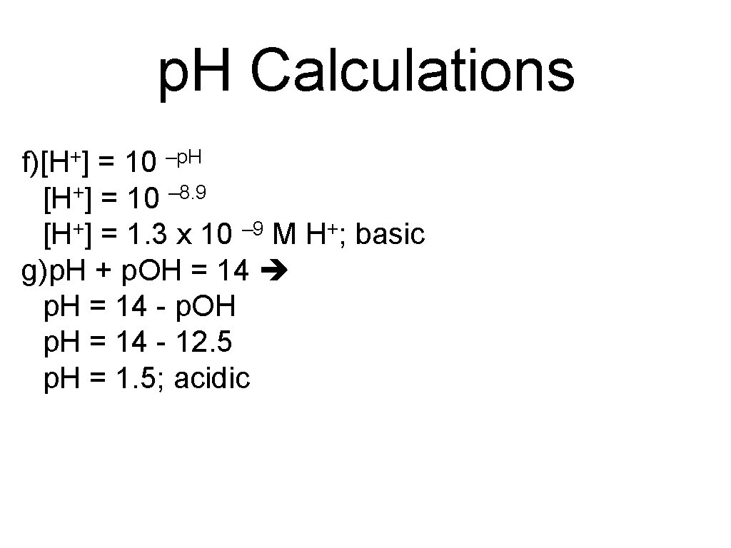 p. H Calculations f)[H+] = 10 –p. H [H+] = 10 – 8. 9