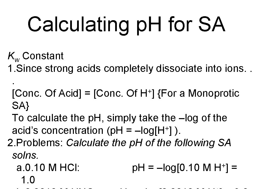 Calculating p. H for SA Kw Constant 1. Since strong acids completely dissociate into
