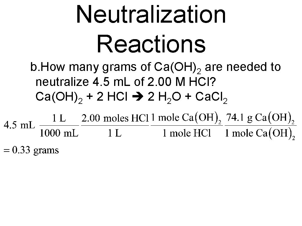 Neutralization Reactions b. How many grams of Ca(OH)2 are needed to neutralize 4. 5