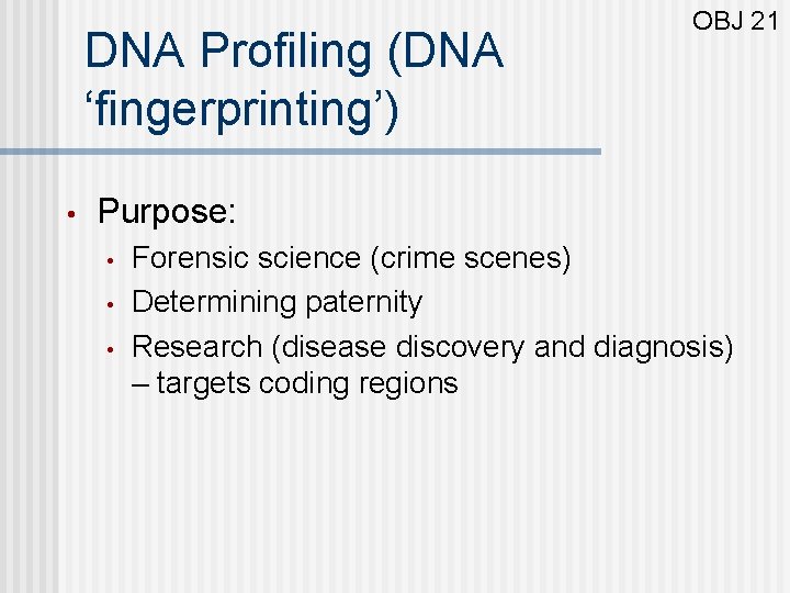 DNA Profiling (DNA ‘fingerprinting’) • OBJ 21 Purpose: • • • Forensic science (crime