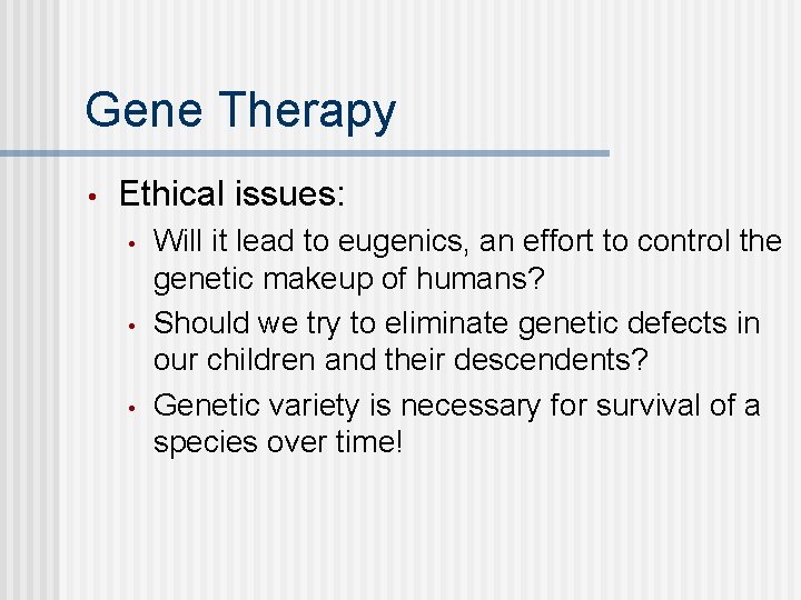 Gene Therapy • Ethical issues: • • • Will it lead to eugenics, an