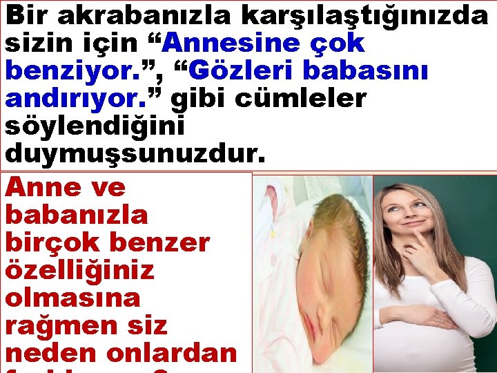 Bir akrabanızla karşılaştığınızda sizin için “Annesine çok benziyor. ”, “Gözleri babasını andırıyor. ” gibi