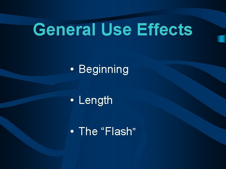 General Use Effects • Beginning • Length • The “Flash” 