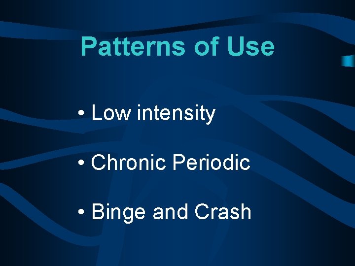 Patterns of Use • Low intensity • Chronic Periodic • Binge and Crash 