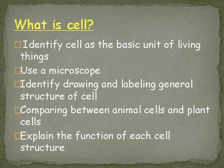 What is cell? � Identify cell as the basic unit of living things �Use