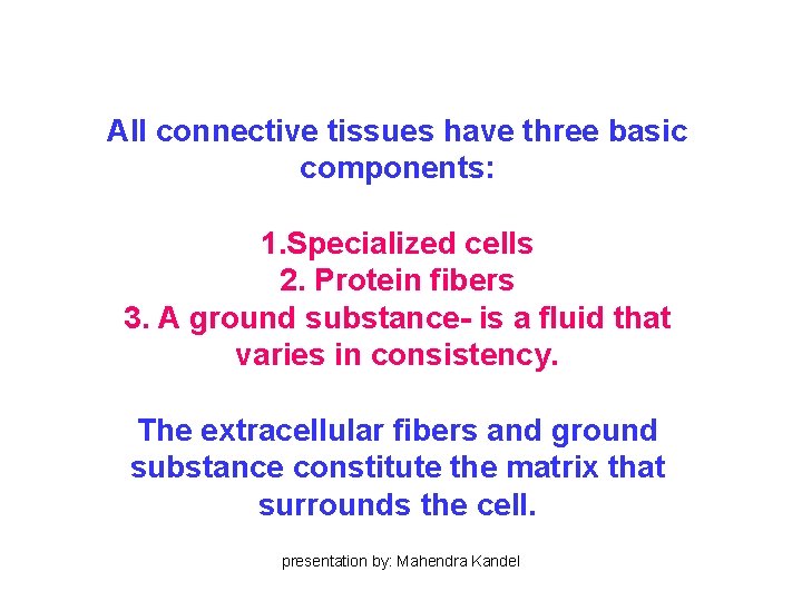 All connective tissues have three basic components: 1. Specialized cells 2. Protein fibers 3. All connective tissues have three basic components: 1. Specialized cells 2. Protein fibers 3.