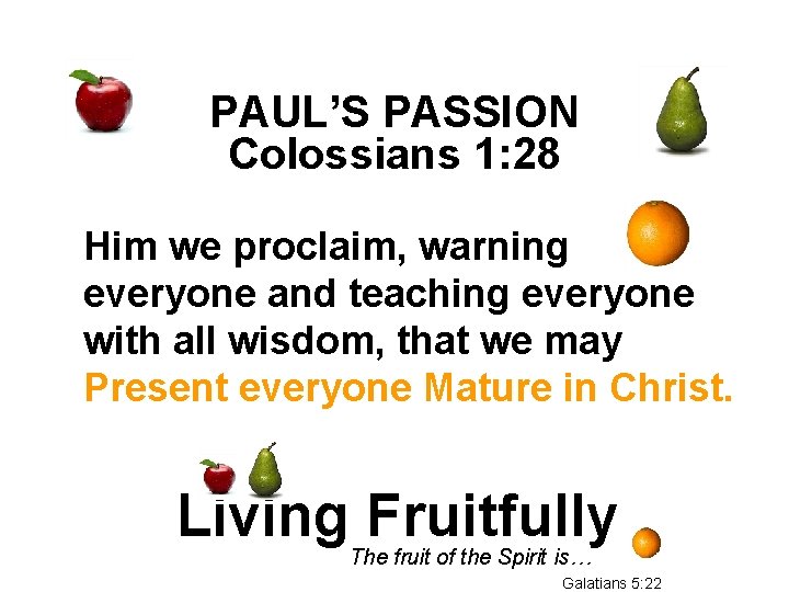 PAUL’S PASSION Colossians 1: 28 Him we proclaim, warning everyone and teaching everyone with