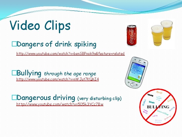 Video Clips �Dangers of drink spiking http: //www. youtube. com/watch? v=ben. SBPnok 9 s&feature=related