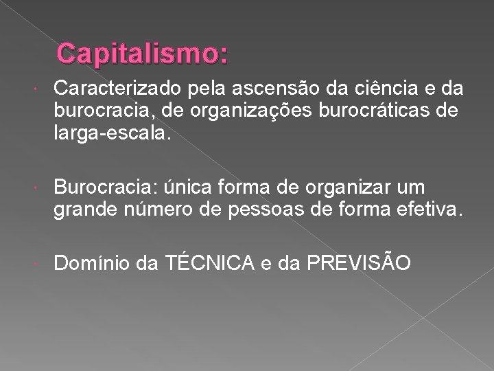 Capitalismo: Caracterizado pela ascensão da ciência e da burocracia, de organizações burocráticas de larga-escala.