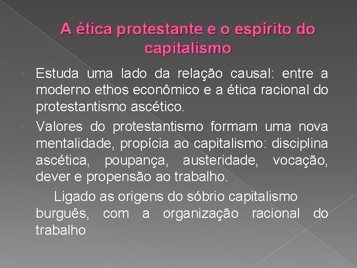 A ética protestante e o espírito do capitalismo Estuda uma lado da relação causal: