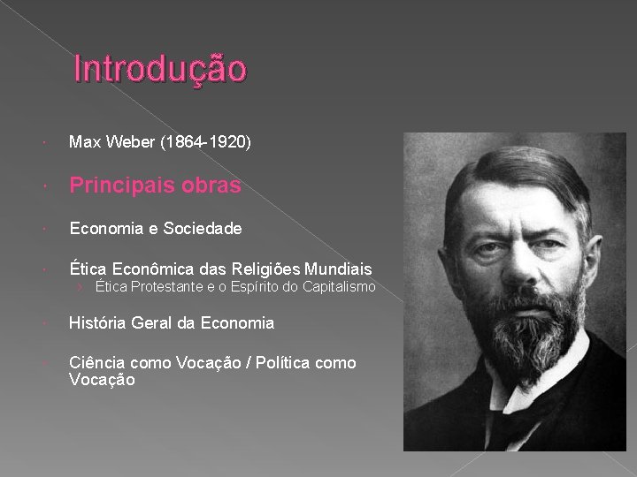 Introdução Max Weber (1864 -1920) Principais obras Economia e Sociedade Ética Econômica das Religiões