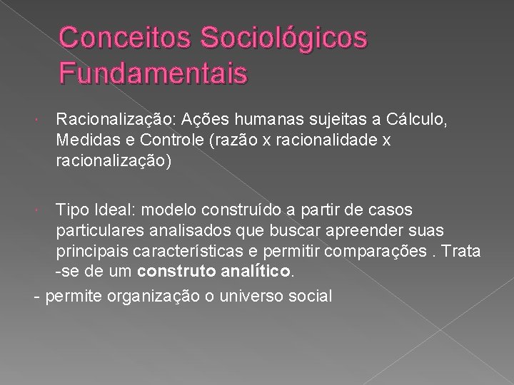 Conceitos Sociológicos Fundamentais Racionalização: Ações humanas sujeitas a Cálculo, Medidas e Controle (razão x