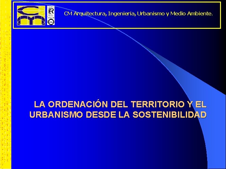 CM Arquitectura, Ingeniería, Urbanismo y Medio Ambiente. LA ORDENACIÓN DEL TERRITORIO Y EL URBANISMO