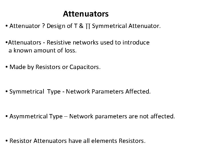 Attenuators • Attenuator ? Design of T & ∏ Symmetrical Attenuator. • Attenuators -