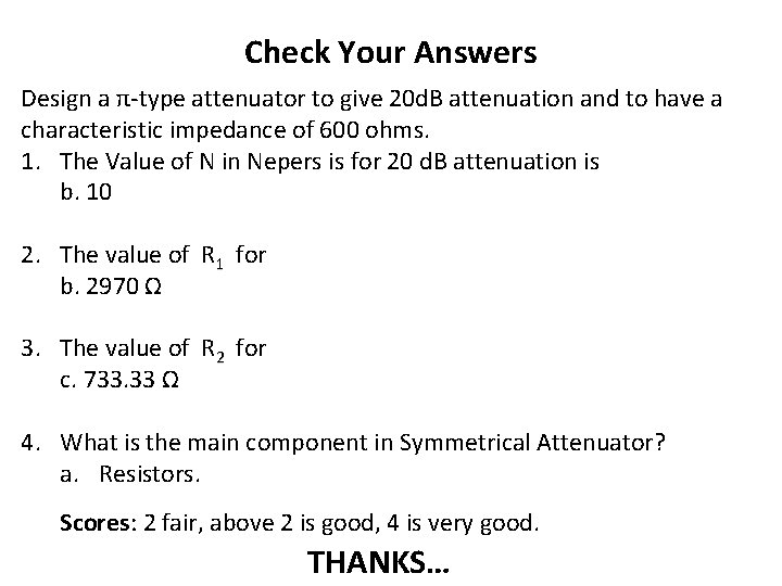 Check Your Answers Design a π-type attenuator to give 20 d. B attenuation and