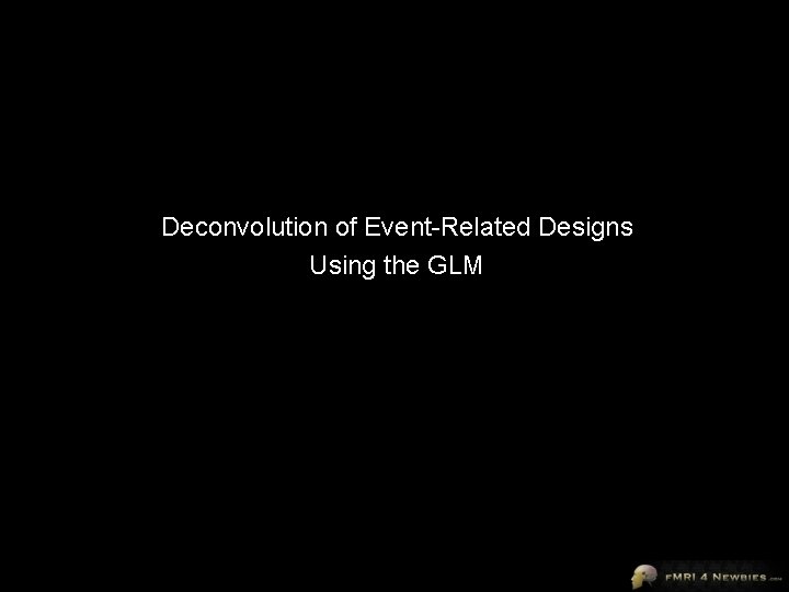 Deconvolution of Event-Related Designs Using the GLM 