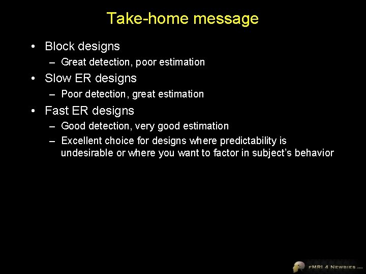 Take-home message • Block designs – Great detection, poor estimation • Slow ER designs