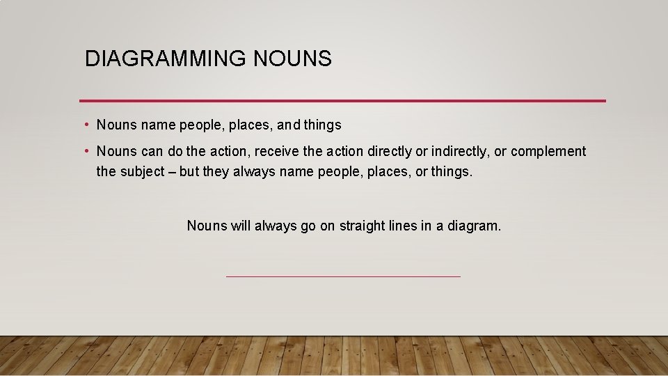 DIAGRAMMING NOUNS • Nouns name people, places, and things • Nouns can do the