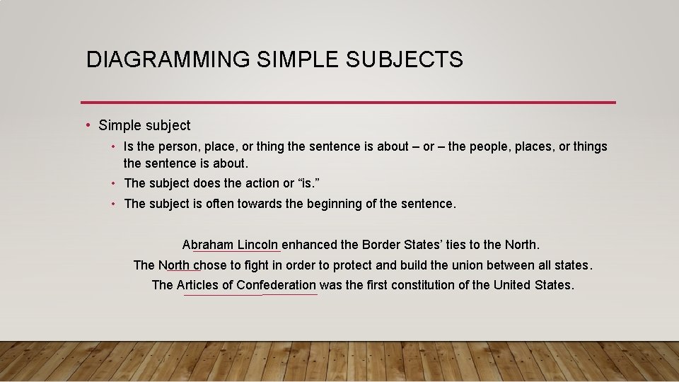 DIAGRAMMING SIMPLE SUBJECTS • Simple subject • Is the person, place, or thing the