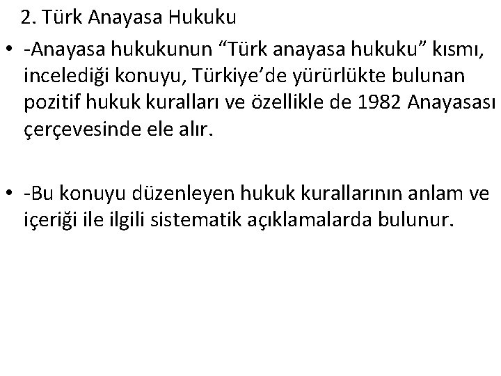 2. Türk Anayasa Hukuku • -Anayasa hukukunun “Türk anayasa hukuku” kısmı, incelediği konuyu, Türkiye’de