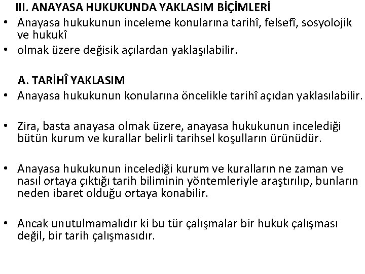 III. ANAYASA HUKUKUNDA YAKLASIM BİÇİMLERİ • Anayasa hukukunun inceleme konularına tarihî, felsefî, sosyolojik ve
