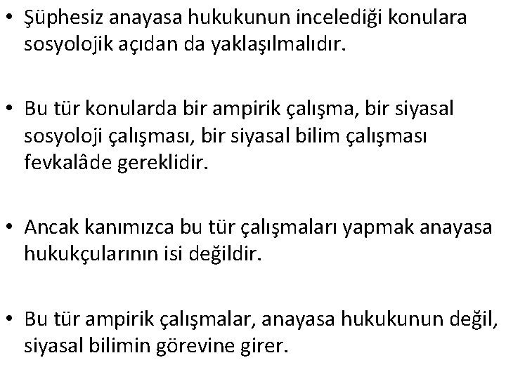  • Şüphesiz anayasa hukukunun incelediği konulara sosyolojik açıdan da yaklaşılmalıdır. • Bu tür