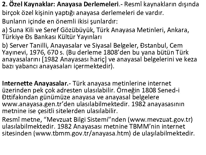 2. Özel Kaynaklar: Anayasa Derlemeleri. - Resmî kaynakların dışında birçok özel kişinin yaptığı anayasa