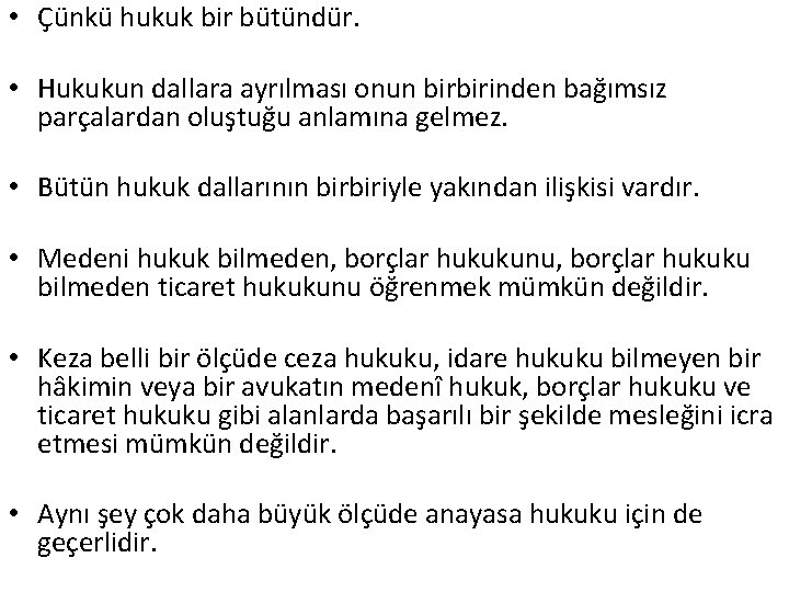  • Çünkü hukuk bir bütündür. • Hukukun dallara ayrılması onun birbirinden bağımsız parçalardan