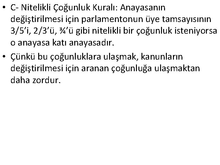  • C- Nitelikli Çoğunluk Kuralı: Anayasanın değiştirilmesi için parlamentonun üye tamsayısının 3/5’i, 2/3’ü,