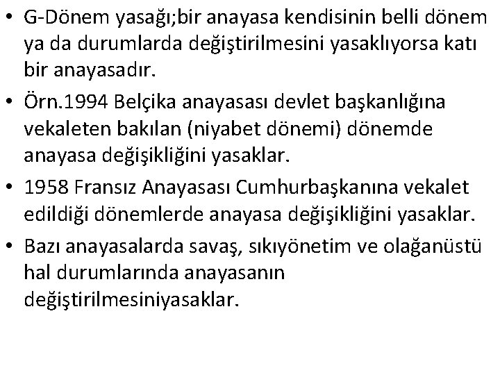  • G-Dönem yasağı; bir anayasa kendisinin belli dönem ya da durumlarda değiştirilmesini yasaklıyorsa