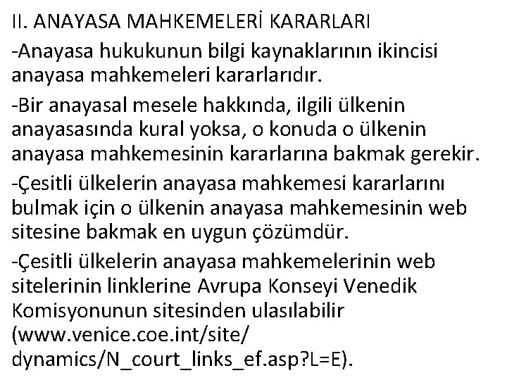 II. ANAYASA MAHKEMELERİ KARARLARI -Anayasa hukukunun bilgi kaynaklarının ikincisi anayasa mahkemeleri kararlarıdır. -Bir anayasal