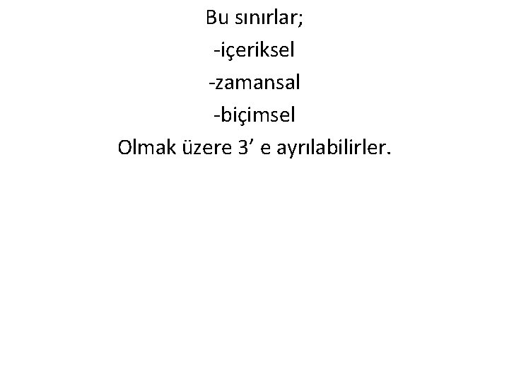 Bu sınırlar; -içeriksel -zamansal -biçimsel Olmak üzere 3’ e ayrılabilirler. 