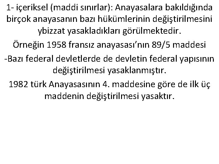 1 - içeriksel (maddi sınırlar): Anayasalara bakıldığında birçok anayasanın bazı hükümlerinin değiştirilmesini ybizzat yasakladıkları