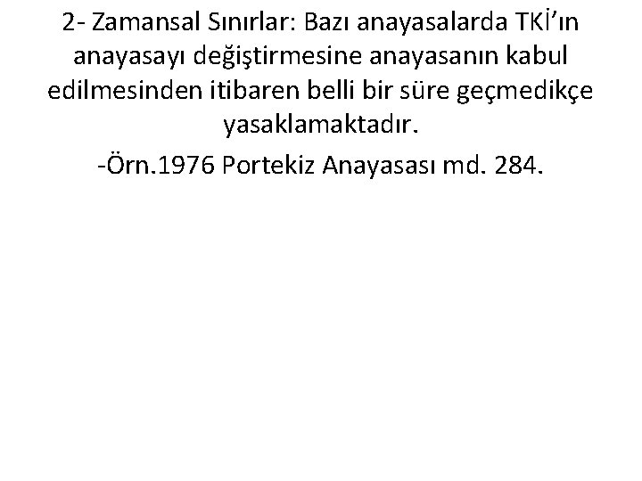 2 - Zamansal Sınırlar: Bazı anayasalarda TKİ’ın anayasayı değiştirmesine anayasanın kabul edilmesinden itibaren belli