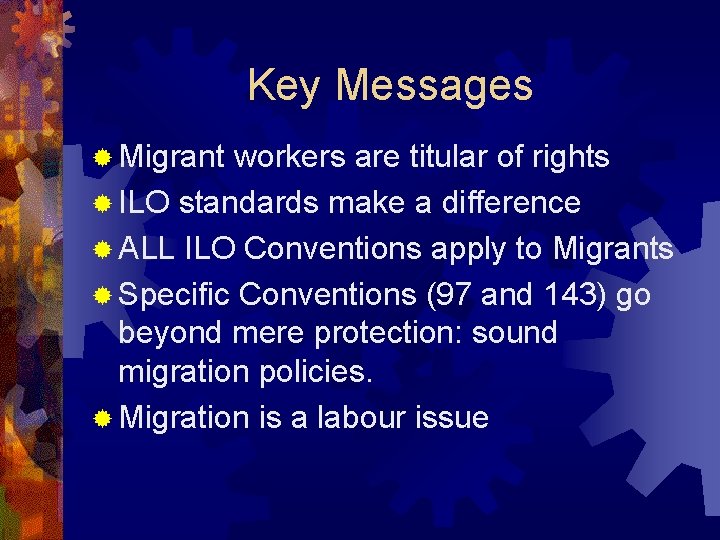 Key Messages ® Migrant workers are titular of rights ® ILO standards make a