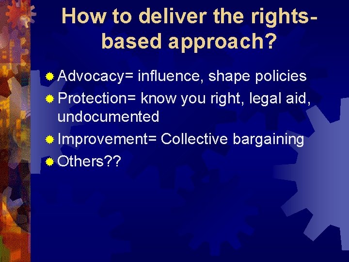 How to deliver the rightsbased approach? ® Advocacy= influence, shape policies ® Protection= know