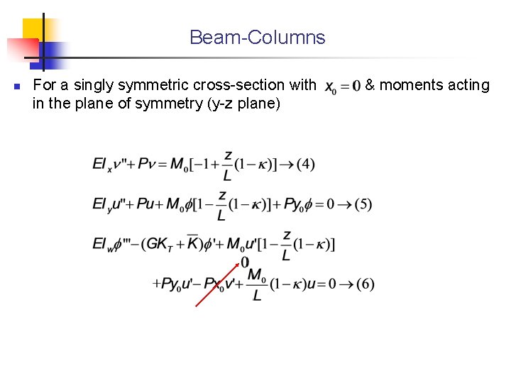 Beam-Columns n For a singly symmetric cross-section with in the plane of symmetry (y-z