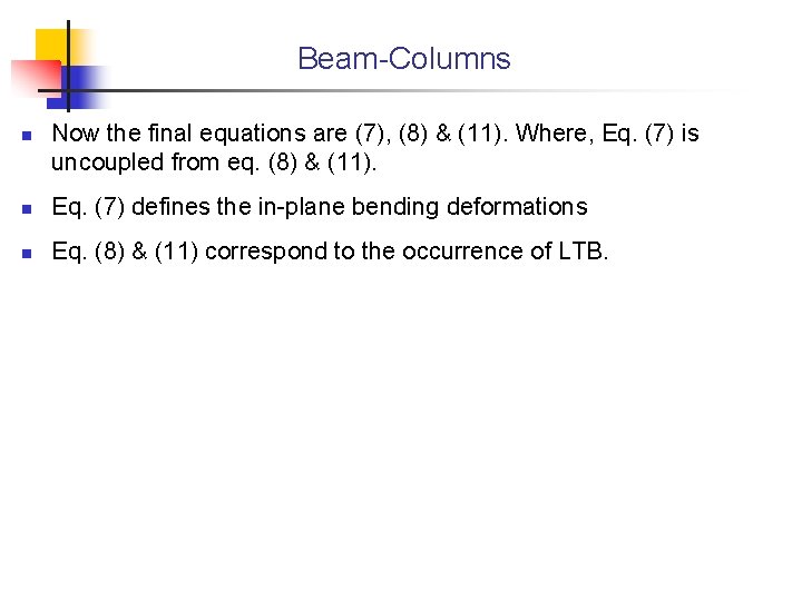 Beam-Columns n Now the final equations are (7), (8) & (11). Where, Eq. (7)