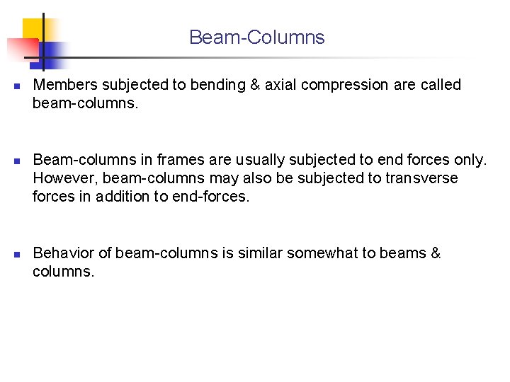 Beam-Columns n n n Members subjected to bending & axial compression are called beam-columns.