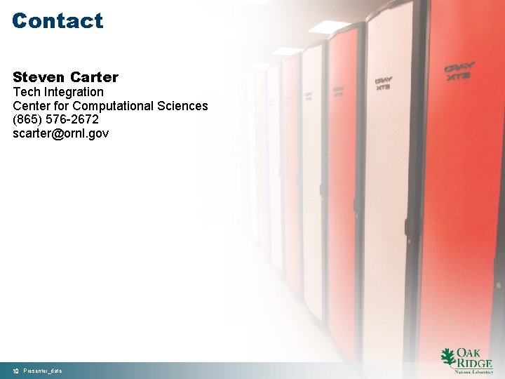Contact Steven Carter Tech Integration Center for Computational Sciences (865) 576 -2672 scarter@ornl. gov